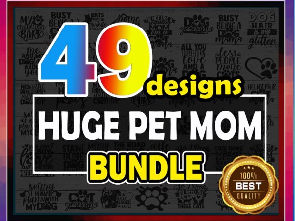 49 huge pet mom svg bundle, cat mama, dog mama, love animals svg cut files, pet lovers, commercial use, printable vector, pet clip art 719318033