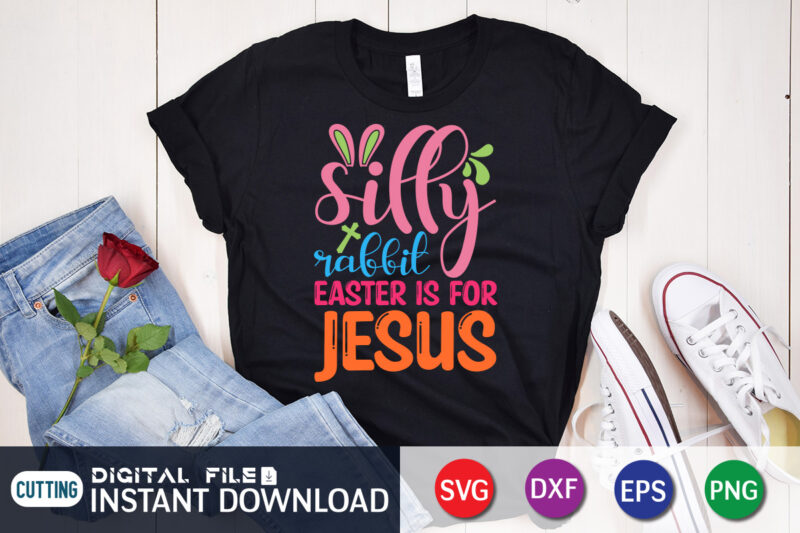 Silly Rabbit Easter IS For Jesus Shirt, Easter Day Shirt, Happy Easter Shirt, Easter Svg, Easter SVG Bundle, Bunny Shirt, Cutest Bunny Shirt, Easter shirt print template, Easter svg t