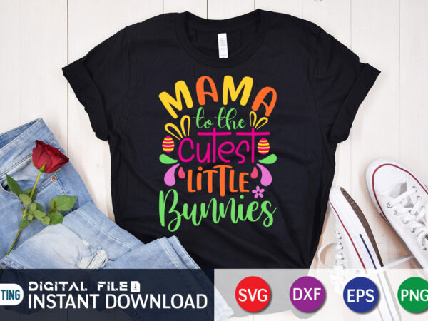 Mama to the cutest little bunnies shirt, easter day shirt, happy easter shirt, easter svg, easter svg bundle, bunny shirt, cutest bunny shirt, easter shirt print template, easter svg t t shirt designs for sale