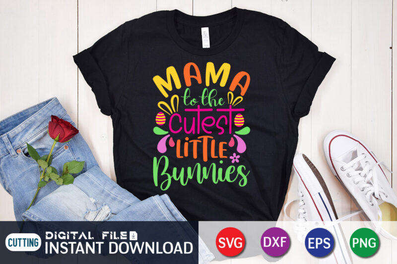 Mama To The Cutest Little Bunnies Shirt, Easter Day Shirt, Happy Easter Shirt, Easter Svg, Easter SVG Bundle, Bunny Shirt, Cutest Bunny Shirt, Easter shirt print template, Easter svg t