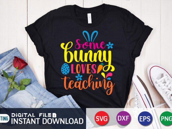 Some bunny loves teaching shirt, Day, Easter day 2022 shirt, Easter t-shirt  for Kids, Easter svg Files for Cricut, Png Svg Files for Cricut Sublimation,  Easter day t-shirt design - Buy t-shirt