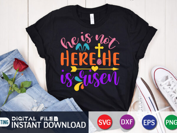 He is not here he is risen svg design for easter day, easter day shirt, happy easter shirt, easter svg, easter svg bundle, bunny shirt, cutest bunny shirt, easter shirt