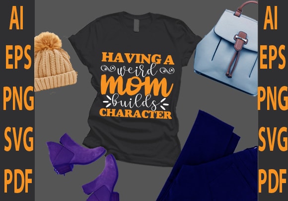 Having a weird mom builds character graphic t shirt