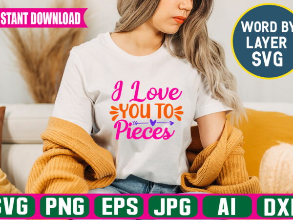 I love you to pieces svg vector t-shirt design