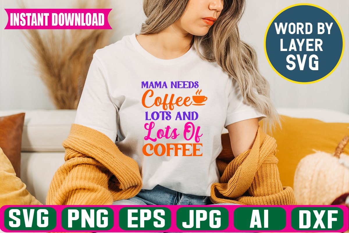 Mama needs Coffee, Lots and Lots of Coffee SVG