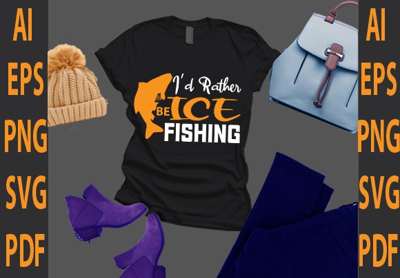 I'd rather be ice fishing - Buy t-shirt designs