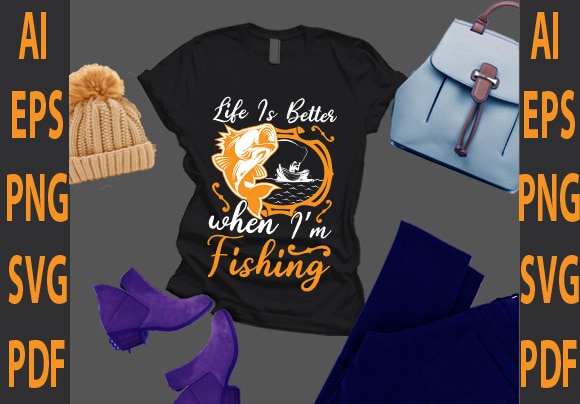 Life is better when i’m fishing t shirt vector graphic