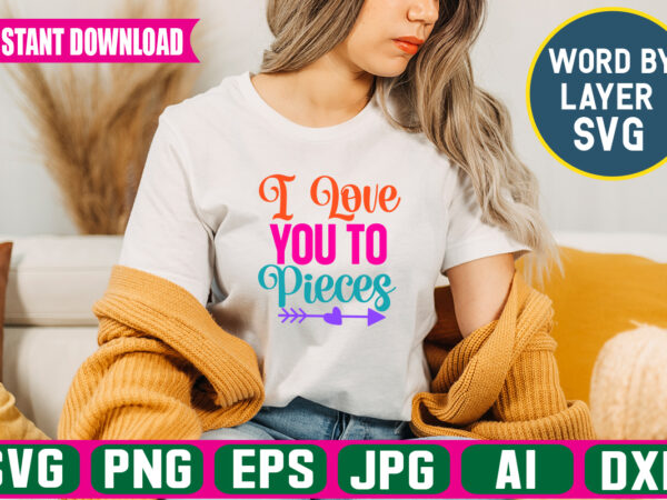 I love you to pieces svg vector t-shirt design