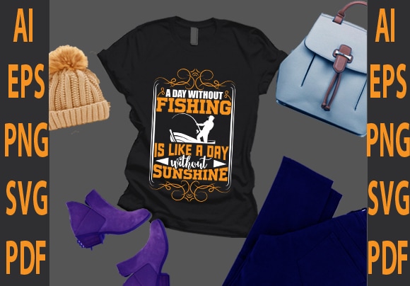 A day without fishing is like a day without sunshine t shirt vector