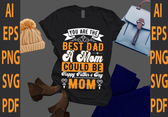 You are the best dad a mom could be happy father’s day mom t shirt design template