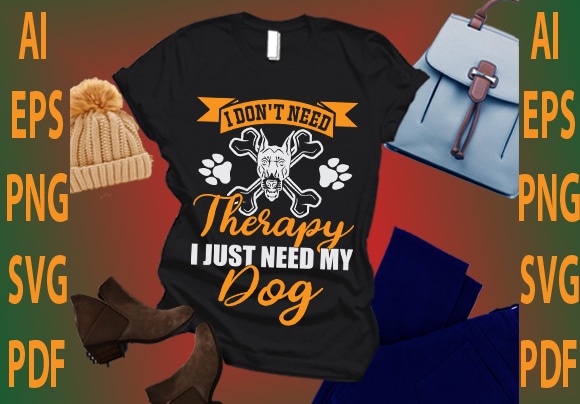 I don’t need therapy i just need my dog t shirt design for sale