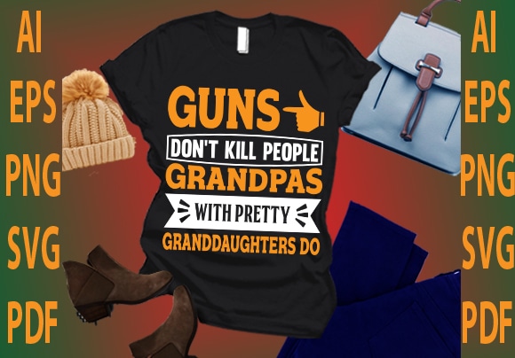 Guns don’t kill people grandpas with pretty granddaughters do t shirt design template