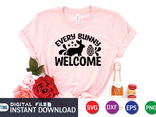 Every bunny welcome shirt design for happy easter day, easter day shirt, happy easter shirt, easter svg, easter svg bundle, bunny shirt, cutest bunny shirt, easter shirt print template, easter