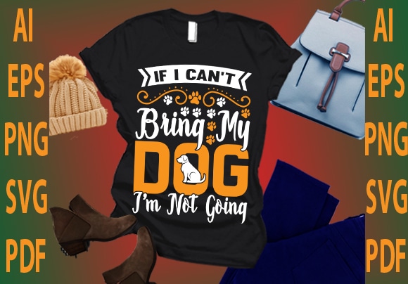 If i can’t bring my dog i’m not going t shirt design for sale