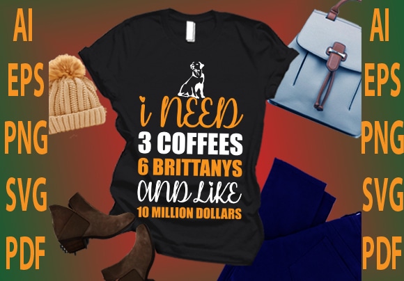 I need 3 coffees 6 brittanys and like 10 million dollars t shirt design for sale