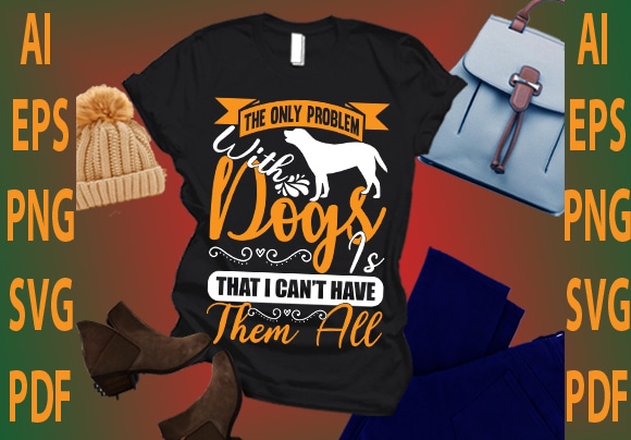 The only problem with dogs that i can’t have them all t shirt designs for sale