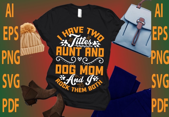 I have two title aunt and dog mom and i rock them both t shirt design for sale