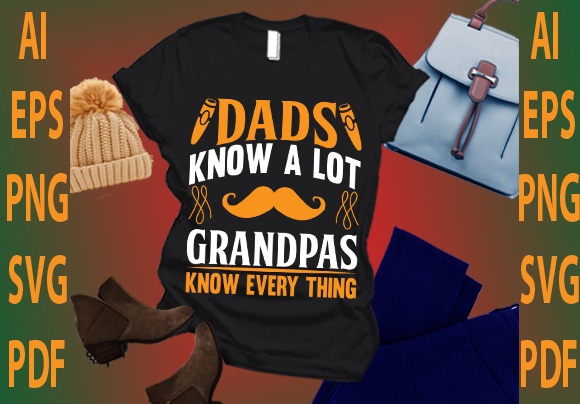 Dads know a lot grandpas know every thing t shirt vector illustration