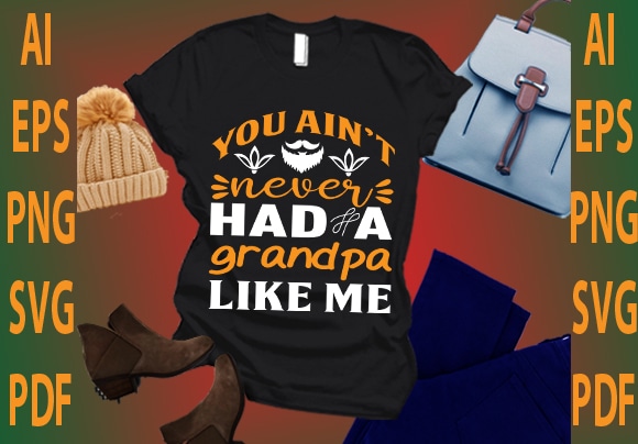 You ain’t never had a grandpa like me t shirt design template