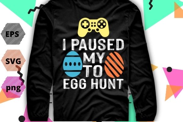 I paused my game to egg hunt easter funny gamer boys kids tshirt design svg, i paused my game to egg hunt png, game, egg, hunt, easter, funny, gamer