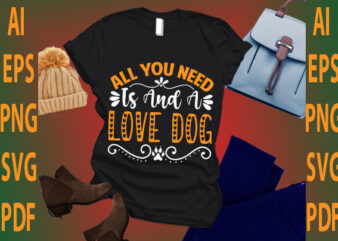 all you need is and a love dog t shirt vector