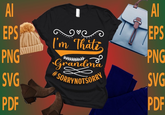 I’m that grandma #sorrynotsorry t shirt design for sale