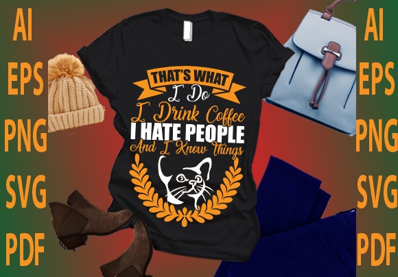 That’s what i do i drink coffee i hate people and i know things t shirt designs for sale