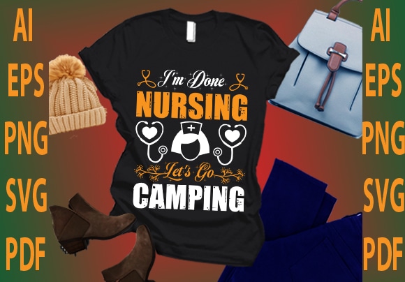 I’m done nursing let’s go camping t shirt design for sale