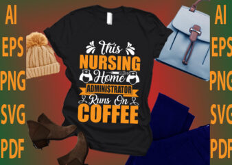 this nursing home administrator runs on coffee t shirt designs for sale