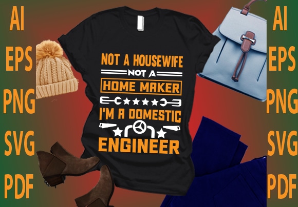 Not a housewife not a home maker i’m a domestic engineer T shirt vector artwork