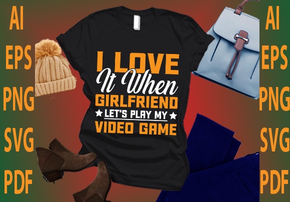 I love it when girlfriend let’s play my video game t shirt design for sale