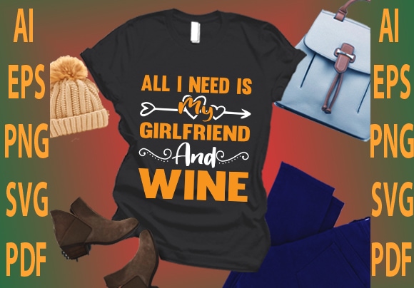 All i need is my girlfriend and wine t shirt vector