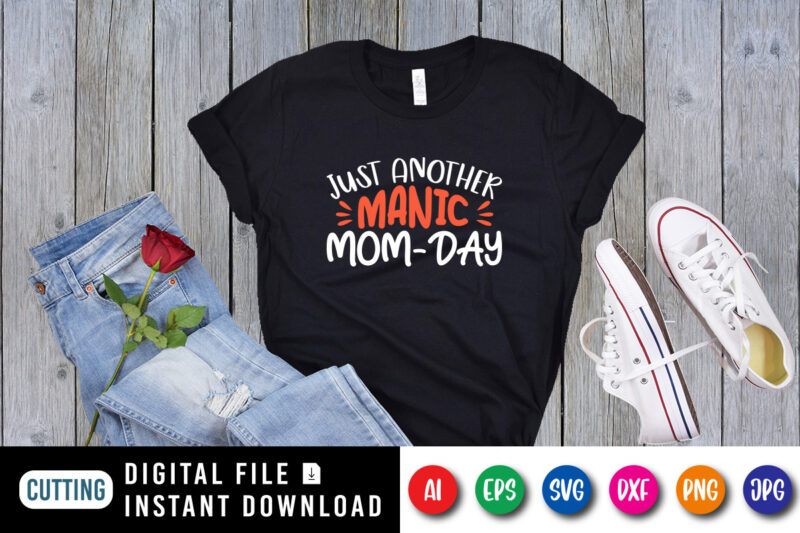 Just Another Manic Mom Day Shirt SVG, Mom Shirt, Happy Mother’s Day Shirt, Mother’s Day Shirt Template