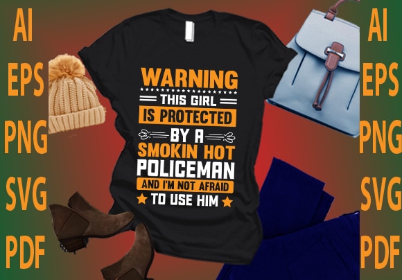 Warning this girl is protected by a smokin hot policeman and i’m not afraid to use him t shirt design for sale