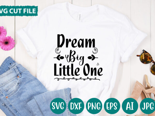 Dream big little one svg vector for t-shirt