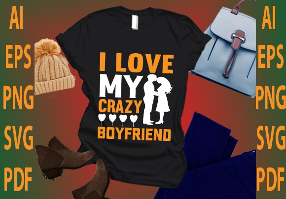 I love my crazy boyfriend t shirt design for sale