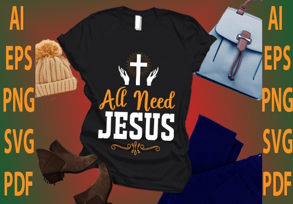 All need jesus t shirt vector