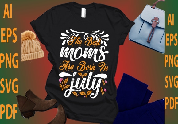 The best moms are born in july t shirt designs for sale