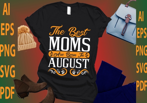 The best moms are born in august t shirt designs for sale