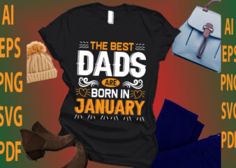 the best dads are born in January t shirt designs for sale