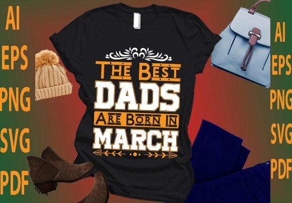 The best dads are born in march t shirt designs for sale