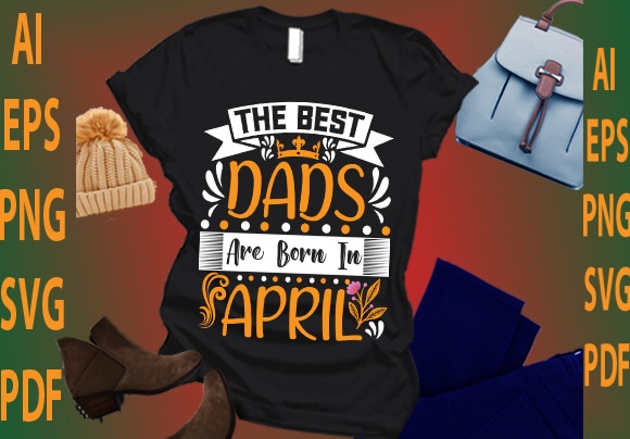 The best dads are born in april t shirt designs for sale