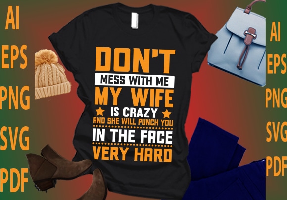 Don’t mess with me my wife is crazy and she will punch you in the face very hard t shirt vector illustration