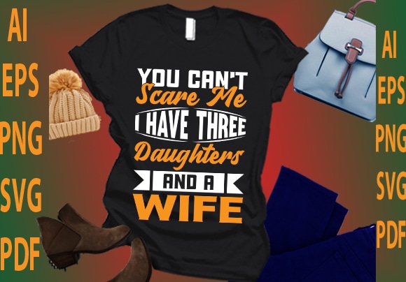 You can’t scare me i have three daughters and a wife t shirt design template