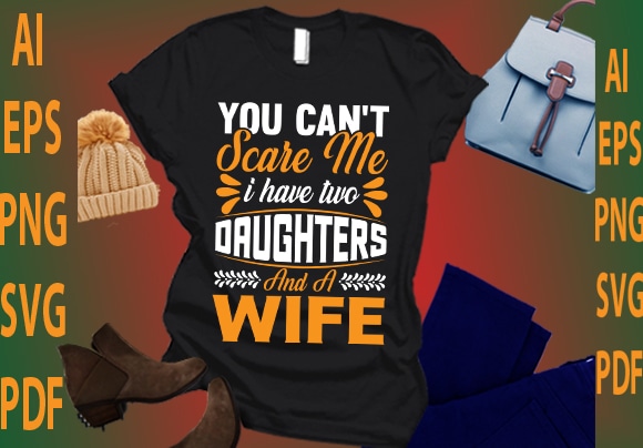 You can’t scare me i have two daughters and a wife t shirt design template