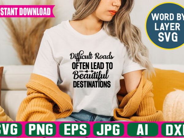 Difficult roads often lead to beautiful destinations svg vector t-shirt design