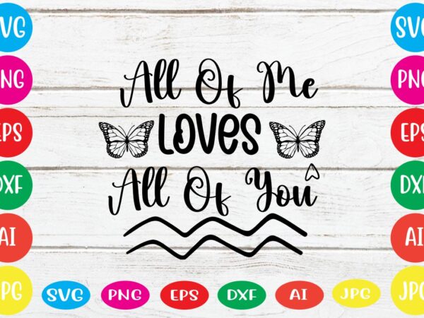 All of me loves all of you svg vector for t-shirt