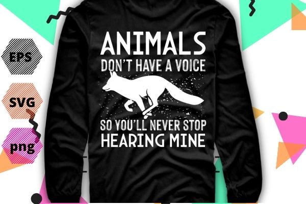 Animals don’t have a voice so you’ll never stop hearing mine t-shirt design svg