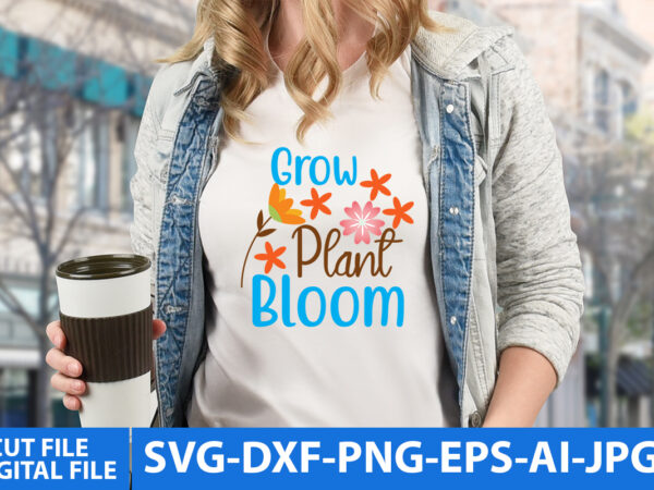 Grow plant bloom svg design,grow plant bloom t shirt design, spring svg design,spring svg design quotes