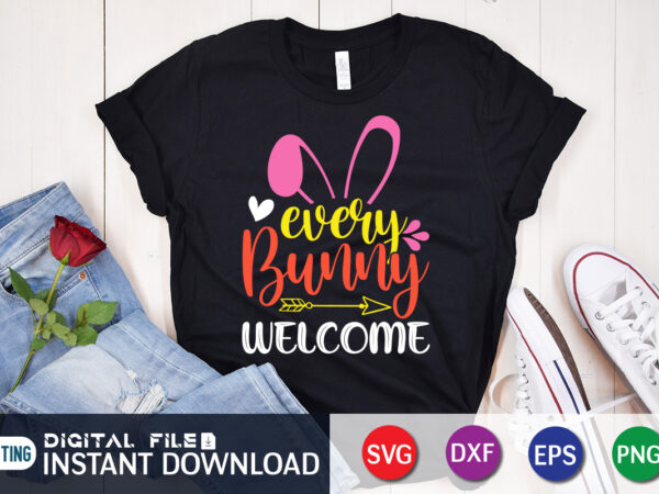 Every bunny welcome t shirt, every bunny welcome svg, easter day shirt, happy easter shirt, easter svg, easter svg bundle, bunny shirt, cutest bunny shirt, easter shirt print template, easter